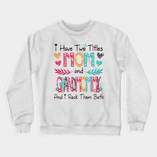 I Have Two Titles Mom And Grandmommy And I Rock Them Both Wildflower Happy Mother's Day Crewneck Sweatshirt